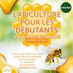 L'APICULTURE POUR LES DÉBUTANTS - S'occuper des abeilles comme un pro: Construisez rapidement votre propre colonie et produisez du miel de qualité, en respectant l'environnement (calendrier inclus) (MP3-Download)