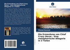 Die Ermordung von Chief Crazy Horse - eine metaphorische Allegorie in 3 Teilen - Dawood, Shezad