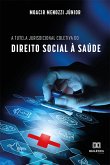 A tutela jurisdicional coletiva do direito social à saúde (eBook, ePUB)