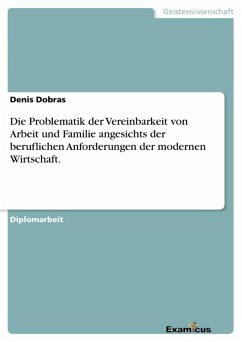 Die Problematik der Vereinbarkeit von Arbeit und Familie angesichts der beruflichen Anforderungen der modernen Wirtschaft. (eBook, ePUB) - Dobras, Denis