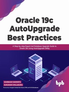 Oracle 19c AutoUpgrade Best Practices: A Step-by-step Expert-led Database Upgrade Guide to Oracle 19c Using AutoUpgrade Utility (eBook, ePUB) - Sammeta, Sambaiah; Chillakuru, Sukumar