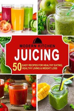 Cover Juicing: 50 Easy Recipes for Healthy Eating, Healthy Living & Weight Loss (eBook, ePUB)