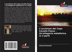 L'uccisione del Capo Cavallo Pazzo - Un'allegoria metaforica in 3 parti - Dawood, Shezad