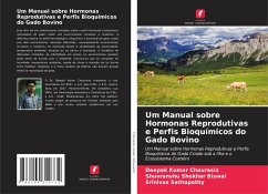 Um Manual sobre Hormonas Reprodutivas e Perfis Bioquímicos do Gado Bovino - Chaurasia, Deepak Kumar;Biswal, Shuvranshu Shekhar;Sathapathy, Srinivas