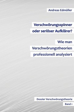 Verschwörungsspinner oder seriöser Aufklärer? - Wie man Verschwörungstheorien professionell analysiert - Edmüller, Andreas