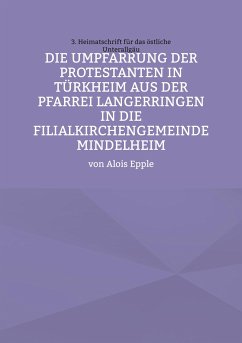 Die Umpfarrung der Protestanten in Türkheim aus der Pfarrei Langer-ringen in die Filialkirchengemeinde Mindelheim - Epple, Alois