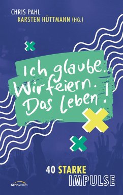 Ich glaube. Wir feiern. Das Leben! - Karsten Hüttmann, Chris Pahl