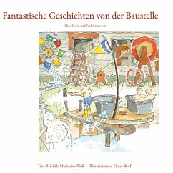 Fantastische Geschichten von der Baustelle - Wolf, Michèle Madeleine;Wolf, Elmar
