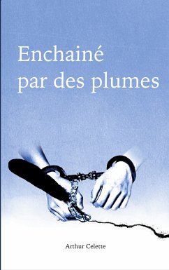 Enchaîné par des Plumes (eBook, ePUB) - Celette, Arthur