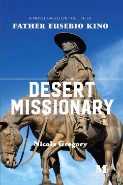 Desert Missionary: A Novel Based on the Life of Father Eusebio Kino (eBook, ePUB) - Gregory, Nicole