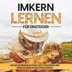 Imkern lernen für Einsteiger – Bienen halten Step by Step: Wie Sie die Bienenhaltung leicht erlernen und Ihren eigenen Honig produzieren (MP3-Download) - Schmidt, Frank