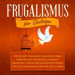 Frugalismus für Einsteiger: Wie Sie mit einfachen Strategien Ihre persönliche finanzielle Freiheit erreichen, dem Hamsterrad entfliehen und alle Geldsorgen hinter sich lassen (MP3-Download) - Reinmann, Annika