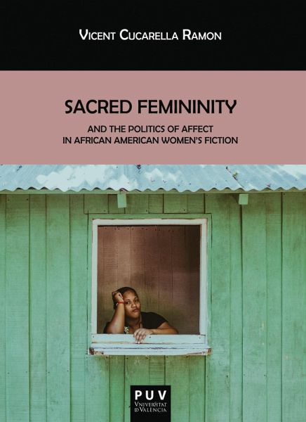 Sacred Femininity and the politics of affect in African American women's fiction (eBook, ePUB) Sacred Femininity and the politics of affect in African American women's fiction (eBook, ePUB)
