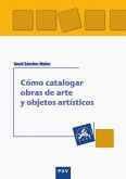 Cómo catalogar obras de arte y otros objetos artísticos (eBook, ePUB)