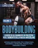 Bodybuilding: Schede di allenamento in palestra per l'aumento della massa muscolare. (Natural bodybuilding, pesi, forma fisica, addominali, definizione, perdere peso, dimagrire, fitness). Volume 3 (eBook, ePUB)