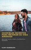 Increíbles Secretos Para Mejorar su Vida Amorosa (RELACIONES Y FAMILIA / amor y romance) (eBook, ePUB)