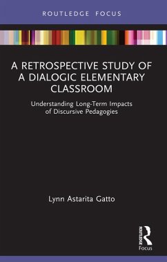 A Retrospective Study of a Dialogic Elementary Classroom (eBook, PDF) - Gatto, Lynn Astarita