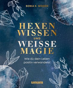 Hexenwissen und weiße Magie (eBook, ePUB) - Woods, Sonia K.