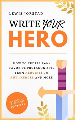 Write Your Hero: How to Create Fan-Favorite Protagonists, from Heroines to Anti-Heroes and More (The Writer's Craft Series) (eBook, ePUB) - Jorstad, Lewis