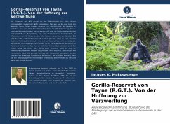 Gorilla-Reservat von Tayna (R.G.T.). Von der Hoffnung zur Verzweiflung - Mukosasenge, Jacques K.;Bwahasa, Jackson P.;Siku, Deogratias K.