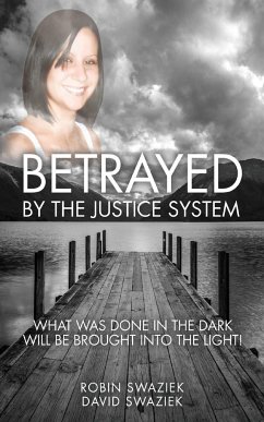 Betrayed by the Justice System - Swaziek, Robin; Swaziek, David