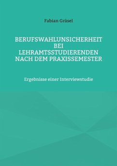 Berufswahlunsicherheit bei Lehramtsstudierenden nach dem Praxissemester Berufswahlunsicherheit bei Lehramtsstudierenden nach dem Praxissemester