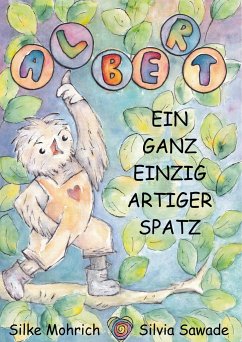 Albert - Ein ganz einzig artiger Spatz - Sawade, Silvia;Mohrich, Silke