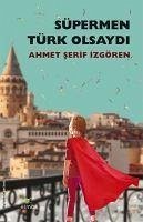 Süpermen Türk Olsaydi - Serif Izgören, Ahmet