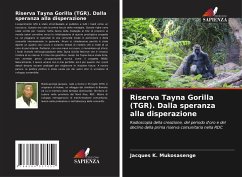 Riserva Tayna Gorilla (TGR). Dalla speranza alla disperazione - Mukosasenge, Jacques K.;Bwahasa, Jackson P.;Siku, Deogratias K.