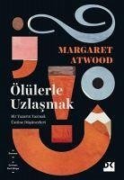 Ölülerle Uzlasmak - Atwood, Margaret