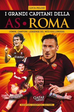 I grandi capitani della AS Roma (eBook, ePUB) - Pelosi, Luca I grandi capitani della AS Roma (eBook, ePUB) - Pelosi, Luca