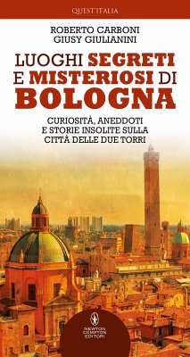 Luoghi segreti e misteriosi di Bologna (eBook, ePUB) - Carboni, Roberto; Giulianini, Giusy