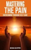 Mastering the Pain: Overcoming Through Self Care (eBook, ePUB)