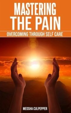 Mastering the Pain: Overcoming Through Self Care (eBook, ePUB) - Culpepper, Meosha