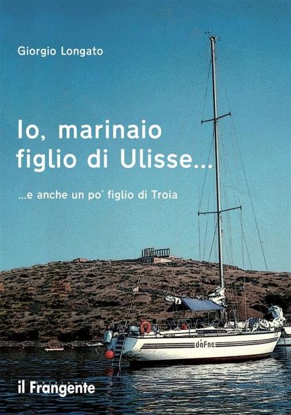 Io, marinaio figlio di Ulisse... e anche un po' figlio di Troia (eBook, ePUB)