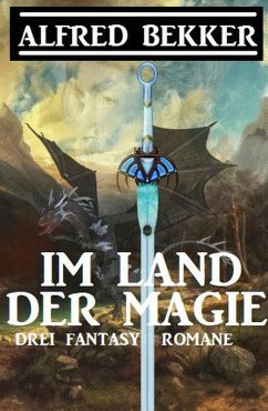 Im Land der Magie: Drei Fantasy Romane (eBook, ePUB) - Bekker, Alfred