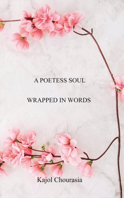 A Poetess Soul Wrapped In Words (eBook, ePUB) - Chourasia, Kajol