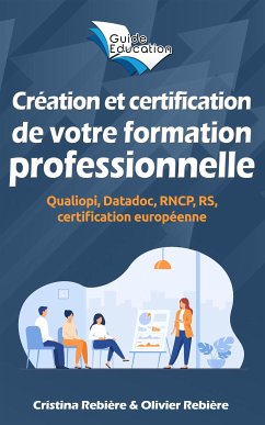 Création et certification de votre formation professionnelle (eBook, ePUB) - Rebiere, Cristina; Rebiere, Olivier