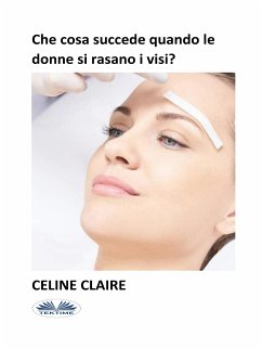 Che Cosa Succede Quando Le Donne Si Rasano I Visi? (eBook, ePUB) - Claire, Celine