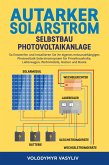 Autarker Solarstrom - Selbstbau Photovoltaikanlage : So Entwerfen und Installieren Sie Ihr Eigenes Netzunabhängiges Photovoltaik-Solarstromsystem für Privathaushalte, Lieferwagen, Wohnmobile, Hütten (eBook, ePUB)