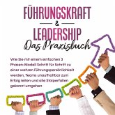 Führungskraft & Leadership – Das Praxisbuch: Wie Sie mit einem einfachen 3 Phasen-Modell Schritt für Schritt zu einer wahren Führungspersönlichkeit werden, Teams unaufhaltbar zum Erfolg leiten und alle Stolperfallen gekonnt umgehen (MP3-Download)