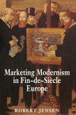 Marketing Modernism in Fin-de-Siècle Europe (eBook, PDF)