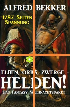 Elben, Orks, Zwerge - Helden! Das Fantasy Weihnachtspaket: 1787 Seiten Spannung (eBook, ePUB) - Bekker, Alfred