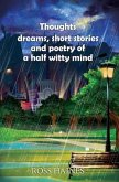 Thoughts, dreams, short stories and poetry of a half witty mind (eBook, ePUB)