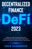 Decentralized Finance (DeFi) 2023 A Beginners Guide On Investing, Blockchain, Smart Contracts, Peer To Peer, Borrow, Save, Trade, Cryptocurrency, Bitcoin, Ethereum, Altcoin & Yield Farming (eBook, ePUB)