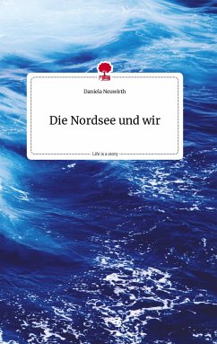 Die Nordsee und wir. Life is a Story - story.one - Neuwirth, Daniela
