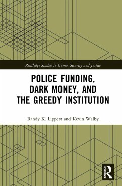 Police Funding, Dark Money, and the Greedy Institution - Lippert, Randy K.;Walby, Kevin