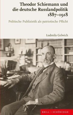 Theodor Schiemann und die deutsche Russlandpolitik 1887-1918 - Gelwich, Ludmila