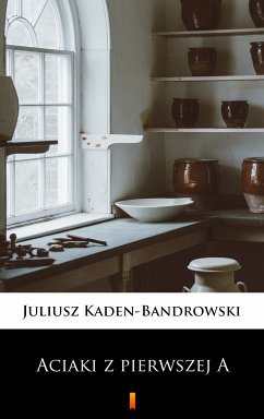 Aciaki z pierwszej A (eBook, ePUB) - Kaden-Bandrowski, Juliusz