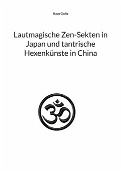 Lautmagische Zen-Sekten in Japan und tantrische Hexenkünste in China - Goltz, Haas